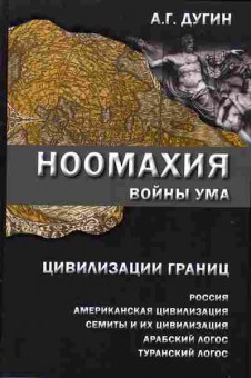 Книга Александр Дугин НООМАХИЯ войны ума цивилизации границ 29-16 Баград.рф